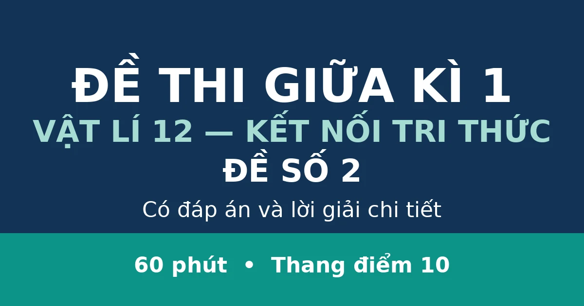 Đề thi giữa kì 1 Vật lí 12 có đáp án (Đề 2)