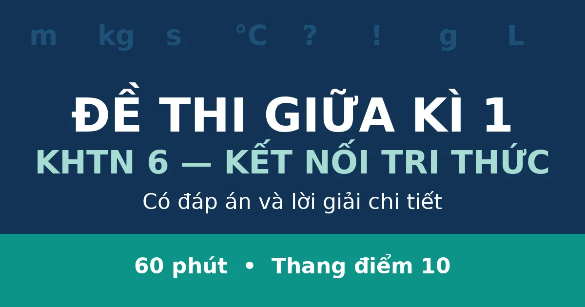Đề thi giữa kì 1 KHTN 6 có đáp án