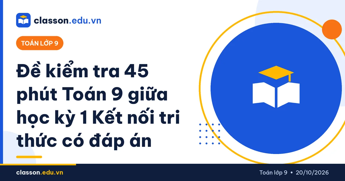 Đề kiểm tra 45 phút Toán 9 giữa học kỳ 1 Kết nối tri thức có đáp án - ảnh minh họa chuyên mục Toán lớp 9 trên classon.edu.vn