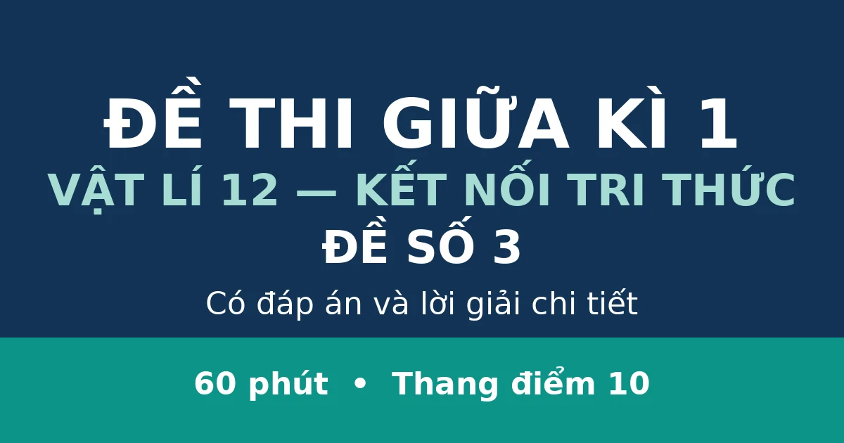 Đề thi giữa kì 1 Vật lí 12 có đáp án (Đề 3)