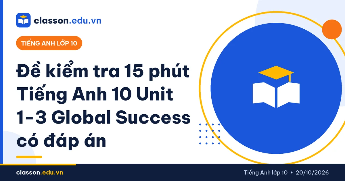 Đề kiểm tra 15 phút Tiếng Anh 10 Unit 1-3 Global Success có đáp án - chuyên mục Tiếng Anh lớp 10 classon.edu.vn