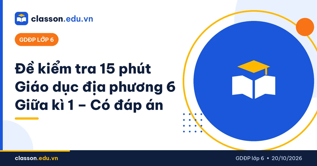 Đề kiểm tra 15 phút Giáo dục địa phương 6 có đáp án giữa kì 1
